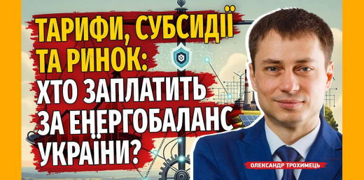 Тарифи, субсидії та ринок: хто заплатить за енергобаланс України? 